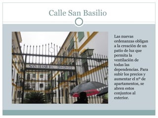 Calle San Basilio Las nuevas ordenanzas obligan a la creación de un patio de luz que permita la ventilación de todas las dependencias. Para subir los precios y aumentar el nº de apartamentos, se abren estos conjuntos al exterior. 
