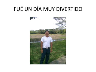 FUÉ UN DÍA MUY DIVERTIDO