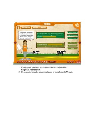 1. En el primer recuadro se completa con el complemento
Lugar De Realización.
2. El segundo recuadro se completa con el complemento Virtual.