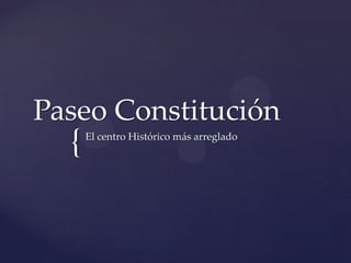Paseo Constitución
  {   El centro Histórico más arreglado
 