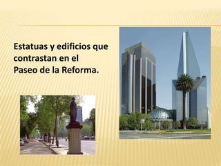 Estatuas y edificios que
contrastan en el
Paseo de la Reforma.