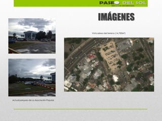 IMÁGENES
                                          Vista aérea del terreno (14,700M²)




Actual parqueo de La Asociación Popular
 