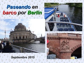 PaseandoPaseando enen
barcobarco porpor BerlínBerlín
Septiembre 2015
 