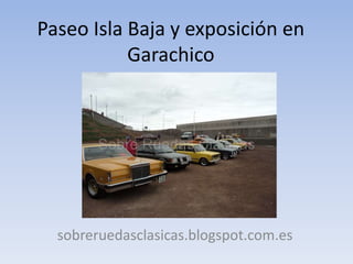 Paseo Isla Baja y exposición en
Garachico
sobreruedasclasicas.blogspot.com.es
 