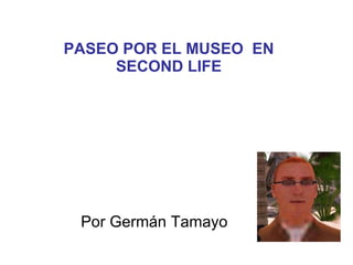 PASEO POR EL MUSEO  EN SECOND LIFE Por Germán Tamayo  