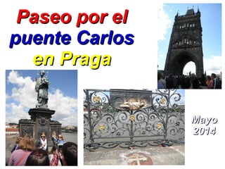 Paseo por elPaseo por el
puente Carlospuente Carlos
en Pragaen Praga
MayoMayo
20142014
 