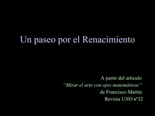 Un paseo por el Renacimiento A partir del artículo  “ Mirar el arte con ojos matemáticos”  de Francisco Martín. Revista  UNO  nº32 