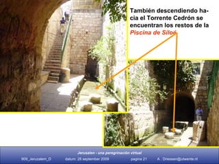 También descendiendo ha- cia el Torrente Cedrón se encuentran los restos de la   Piscina de Siloé 