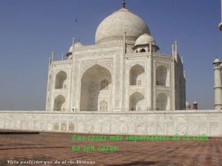 Vista posterior que da al río Yamuna Las cosas más importantes de la vida no son cosas. 