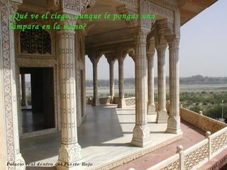 Palacio real dentro del Fuerte Rojo ¿Qué ve el ciego, aunque le pongas una lámpara en la mano? 