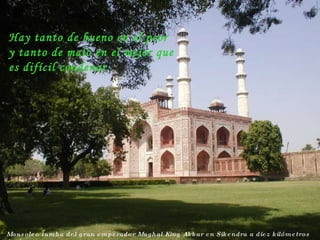 Mausoleo tumba del gran emperador Mughal King Akbar en Sikendra a diez kilómetros de Agra Hay tanto de bueno en el peor y tanto de malo en el mejor que es difícil condenar. 