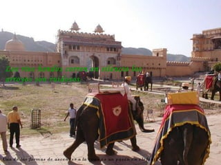 Una de las formas de ascender a la cima es un paseo en elefantes Los ríos hondos corren en silencio los arroyos son ruidosos.  