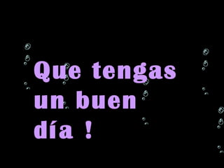 Que tengas un buen día ! 