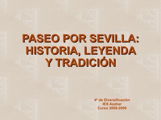 PASEO POR SEVILLA: HISTORIA, LEYENDA Y TRADICIÓN 4º de Diversificación IES Azahar Curso 2008-2009 