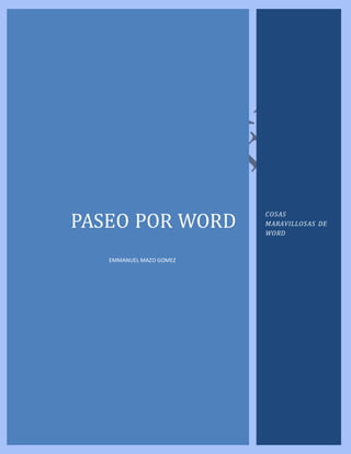 PASEO POR WORD
EMMANUEL MAZO GOMEZ
COSAS
MARAVILLOSAS DE
WORD
 