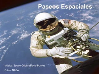 Paseos Espaciales Música: Space Oddity (David Bowie) Fotos: NASA 