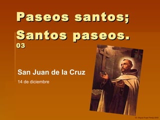Paseos santos; Santos paseos.  03 San Juan de la Cruz 14 de diciembre 