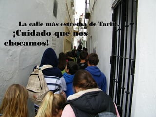 La calle más estrecha de Tarifa.La calle más estrecha de Tarifa.
¡Cuidado que nos¡Cuidado que nos
chocamos!chocamos!
 