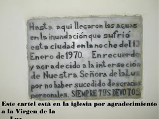 Este cartel está en la iglesia por agradecimientoEste cartel está en la iglesia por agradecimiento
a la Virgen de laa la Virgen de la
 