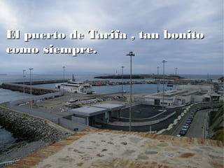 El puerto de Tarifa , tan bonitoEl puerto de Tarifa , tan bonito
como siempre.como siempre.
 