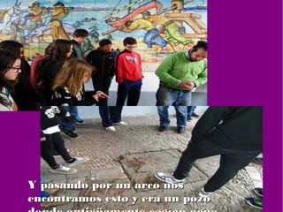 Y pasando por un arco nosY pasando por un arco nos
encontramos esto y era un pozoencontramos esto y era un pozo
 