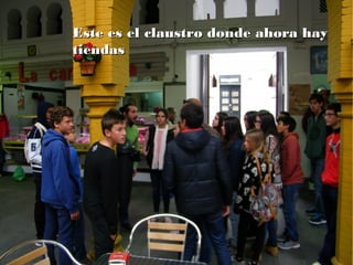 Este es el claustro donde ahora hayEste es el claustro donde ahora hay
tiendastiendas
 