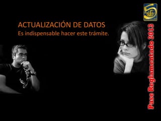 ACTUALIZACIÓN DE DATOS
Es indispensable hacer este trámite.
 