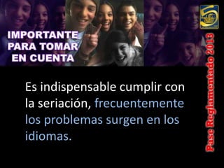 Es indispensable cumplir con
la seriación, frecuentemente
los problemas surgen en los
idiomas.
 