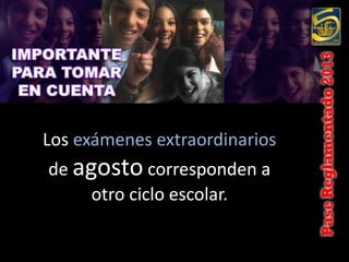 Los exámenes extraordinarios
de agosto corresponden a
     otro ciclo escolar.
 