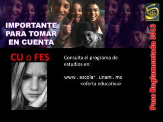 CU o FES   Consulta el programa de
           estudios en:

           www . escolar . unam . mx
                 <oferta educativa>
 