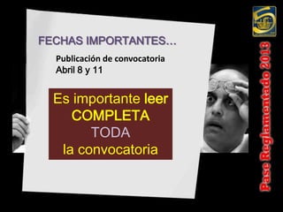 FECHAS IMPORTANTES…
  Publicación de convocatoria
  Abril 8 y 11


  Es importante leer
     COMPLETA
        TODA
   la convocatoria
 