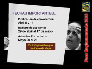 FECHAS IMPORTANTES…
  Publicación de convocatoria
  Abril 8 y 11
  Registro de aspirantes
  29 de abril al 17 de mayo
  Actualización de datos
  Mayo 20 al 23
         Es indispensable que
          realices esta etapa
 