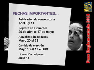 FECHAS IMPORTANTES…
  Publicación de convocatoria
  Abril 8 y 11
  Registro de aspirantes
  29 de abril al 17 de mayo
  Actualización de datos
  Mayo 20 al 23
  Cambio de elección
  Mayo 13 al 17 en URE
  Liberación del pase
  Julio 14
 