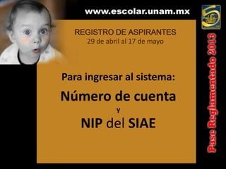 REGISTRO DE ASPIRANTES
    29 de abril al 17 de mayo



Para ingresar al sistema:
Número de cuenta
             y

    NIP del SIAE
 