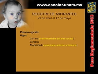 REGISTRO DE ASPIRANTES
              29 de abril al 17 de mayo



Primera opción:
Eligen:
          Carrera (preferentemente del área cursada)
          Campus
          Modalidad (escolarizado, abierta y a distancia)
 