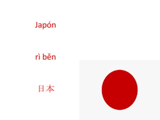 Japón
rì běn
日本
 