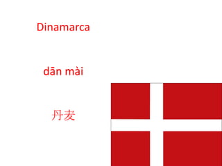 Dinamarca
dān mài
丹麦
 