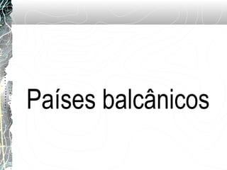 Países balcânicos
 