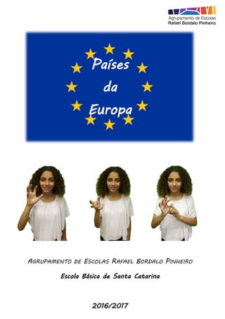 Países
da
Europa
AGRUPAMENTO DE ESCOLAS RAFAEL BORDALO PINHEIRO
Escola Básica de Santa Catarina
2016/2017
 
