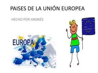 PAISES DE LA UNIÓN EUROPEA
HECHO POR ANDRÉS

 
