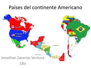 Países del continente Americano
Jonathan Zacarias Ventura
1BV
 