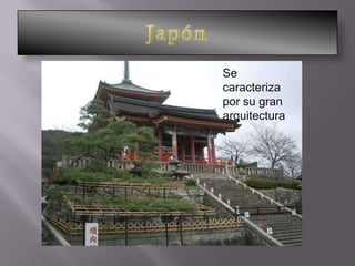 JapónSe caracteriza por su gran arquitectura
