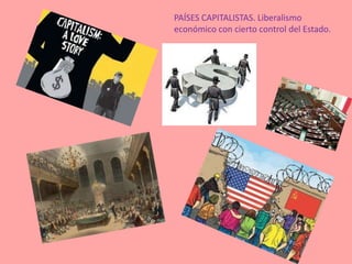PAÍSES CAPITALISTAS. Liberalismo
económico con cierto control del Estado.
 