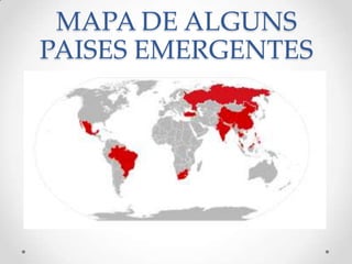 MAPA DE ALGUNS
PAISES EMERGENTES
 
