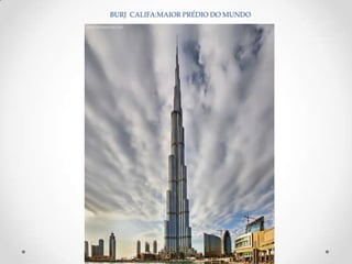BURJ CALIFA:MAIOR PRÉDIO DO MUNDO
 