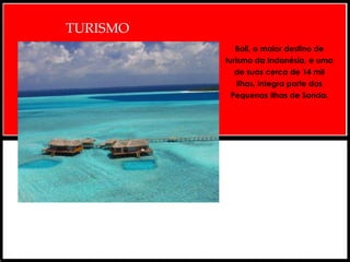 TURISMO
            Bali, o maior destino de
          turismo da Indonésia, e uma
            de suas cerca de 14 mil
            ilhas, integra parte das
           Pequenas Ilhas de Sonda.
 