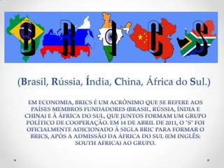 (Brasil, Rússia, Índia, China, África do Sul.)
 
