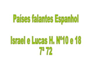 Países falantes Espanhol Israel e Lucas H. Nº10 e 18 7ª 72 