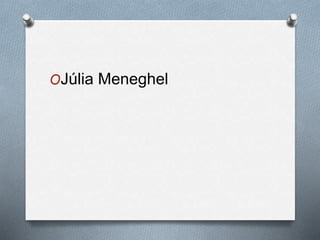 OJúlia Meneghel
 