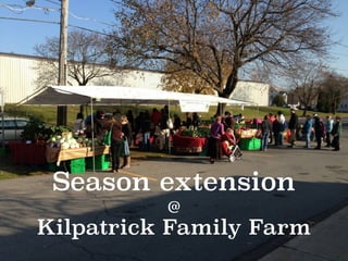 Season extension
@
Kilpatrick Family Farm
 